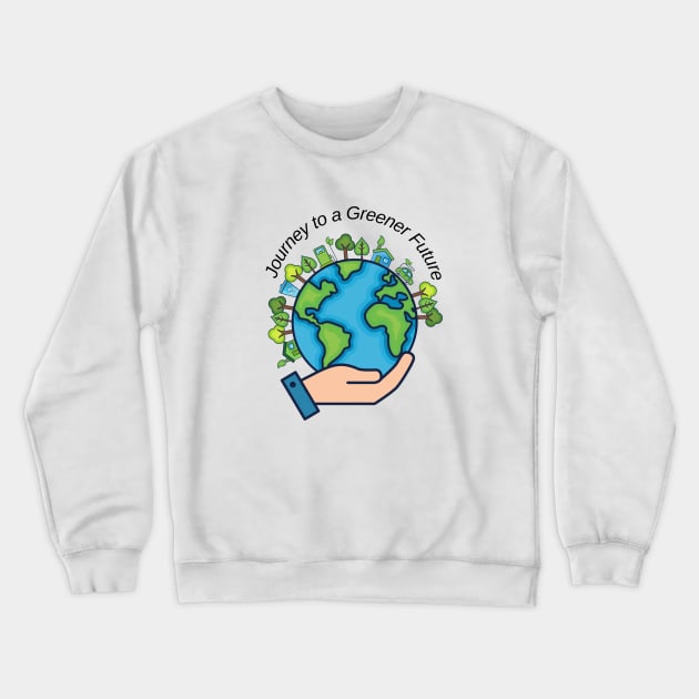 Journey to a Greener Future Crewneck Sweatshirt by nancy.hajjar@yahoo.com